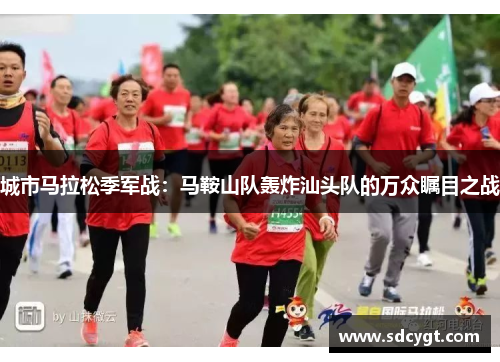 城市马拉松季军战：马鞍山队轰炸汕头队的万众瞩目之战