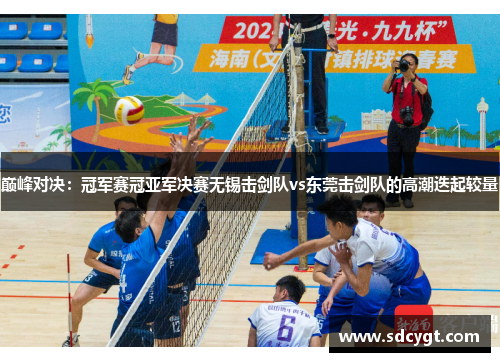 巅峰对决：冠军赛冠亚军决赛无锡击剑队vs东莞击剑队的高潮迭起较量