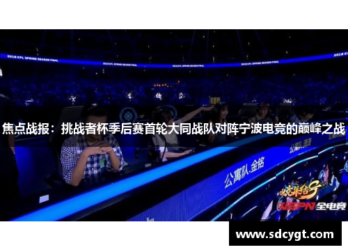 焦点战报：挑战者杯季后赛首轮大同战队对阵宁波电竞的巅峰之战